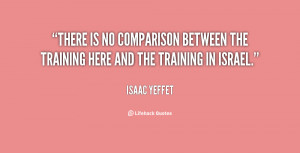 29 Jul 2012 . Quotes by Author Isaac Yeffet. There is no comparison ...