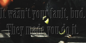 Come back to me… It wasn’t your fault bud… They made you do it ...