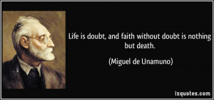 Life is doubt, and faith without doubt is nothing but death. - Miguel ...