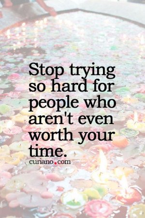 stop trying so hard for people who aren't even worth your time. || you ...