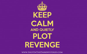 Keep Calm Poster That Reads Keep Calm And Quiety Plot Revenge