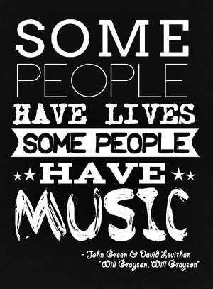 Music Quote 12: “Some people have lives some people have music ...