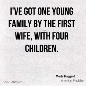 ve got one young family by the first wife, with four children.