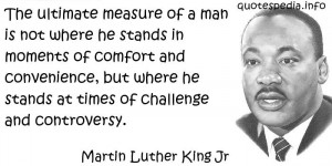 Martin Luther King Jr - The ultimate measure of a man is not where he ...