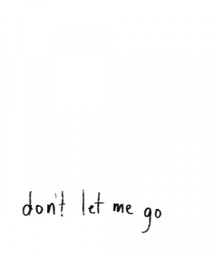 Description: dont let me go. plz | tumblr