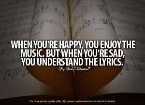 ... You Enjoy The Music. But When You’re Sad, You Understand The Lyrics