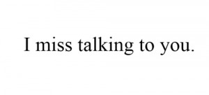 miss talking to you.