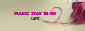please stay in my life Profile Facebook Covers