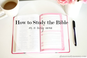 How to study The Bible as a busy mom