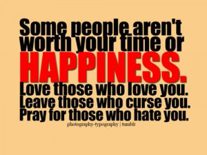Some People Aren’t Worth Your Time Or Happiness.