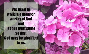 to walk in a manner worthy of God and let our light shine so that God ...