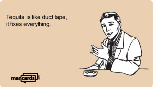 mancard text: Tequila is like duct tape, it ...