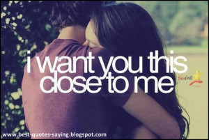 want you this close to me...!!