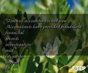 Forensic accounting is not new. Accountants have provided fraudulent ...
