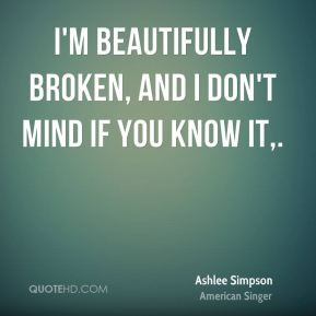 Ashlee Simpson - I'm beautifully broken, and I don't mind if you know ...