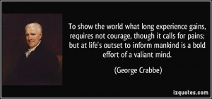 To show the world what long experience gains, requires not courage ...