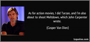 ... about to shoot Meltdown, which John Carpenter wrote. - Casper Van Dien