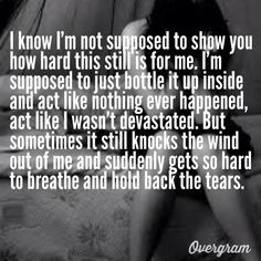 you how hard this still is for me. I'm supposed to just bottle it up ...