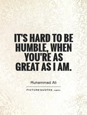 It's hard to be humble, when you're as great as I am Picture Quote #1