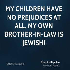 Dorothy Kilgallen - My children have no prejudices at all. My own ...