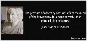 ... is more powerful than external circumstances. - Lucius Annaeus Seneca