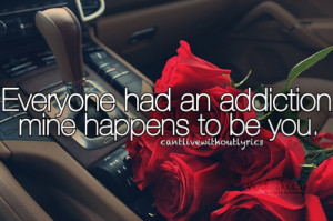 Everyone had an addiction mine happens to be you.