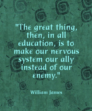 ... make our nervous system our ally instead of our enemy -William James