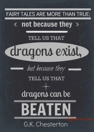 ... tales are more than true; not because they tell us that dragons exist