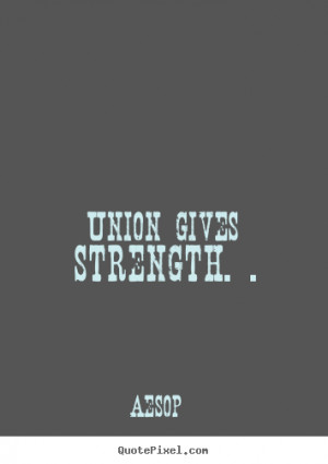 union gives strength aesop more inspirational quotes friendship quotes ...