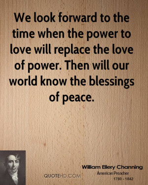 We look forward to the time when the power to love will replace the ...
