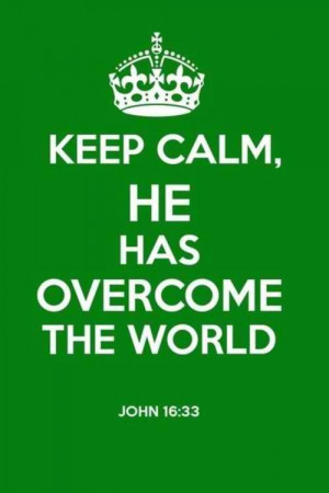 Jesus has overcome the world. John 16:33