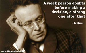 weak person doubts before making a decision, a strong one after that