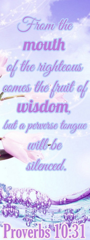 Bible Verse ♥♥♥ PROVERBS 10:31 From the mouth of the righteous ...