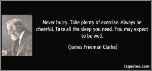 Never hurry. Take plenty of exercise. Always be cheerful. Take all the ...