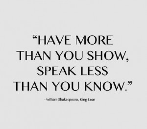 Humility - Have more than you show. Speak less than you know.