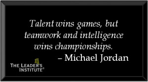 ... teamwork and intelligence wins championships.” — Michael Jordan