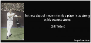 In these days of modern tennis a player is as strong as his weakest ...