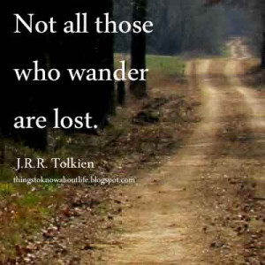 Not all who wander... http://www.thingstoknowaboutlife.blogspot.com