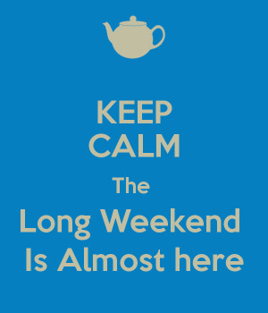 The Weekend Is Almost Here Keep calm the long weekend is