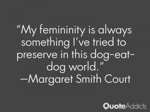My femininity is always something I've tried to preserve in this dog ...