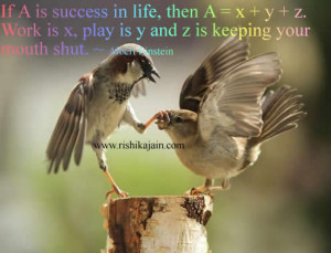 If A is success in life, then A = x + y + z. Work is x, play is y and ...