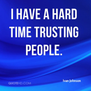 have a hard time trusting people.