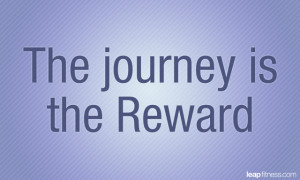 The Journey is the Reward - Fitness Quotes