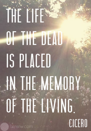 The life of the dead is placed in the memory of the living.