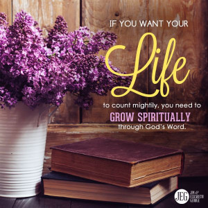 If you want your life to count mightily, you need to grow spiritually ...