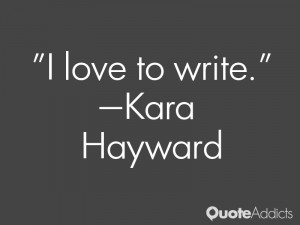 kara hayward quotes i love to write kara hayward