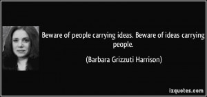 Beware of people carrying ideas. Beware of ideas carrying people ...