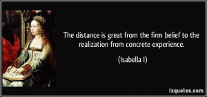 ... firm belief to the realization from concrete experience. - Isabella I