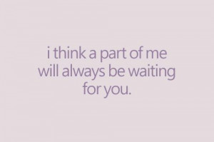part of me will always be waiting for you
