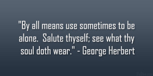 ... . Salute thyself; see what thy soul doth wear.” – George Herbert